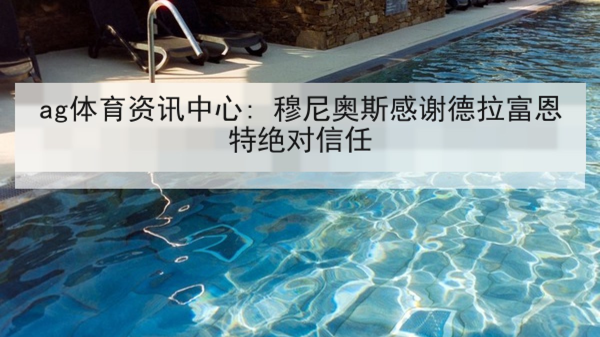 ag体育资讯中心: 穆尼奥斯感谢德拉富恩特绝对信任