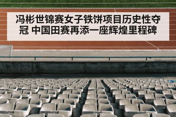 冯彬世锦赛女子铁饼项目历史性夺冠 中国田赛再添一座辉煌里程碑