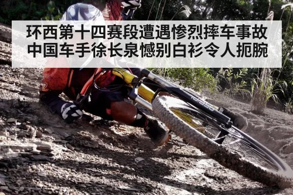 环西第十四赛段遭遇惨烈摔车事故 中国车手徐长泉憾别白衫令人扼腕